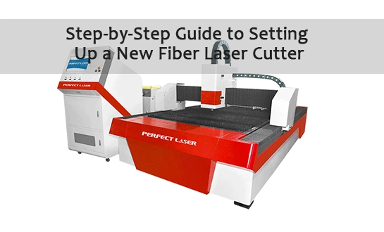 Step-by-Step Guide to Setting Up a New Fiber Laser Cutter